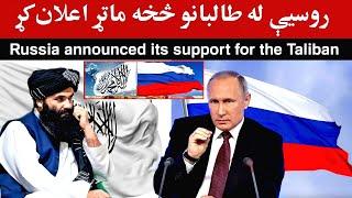 Russia has supported the Taliban روس له تا-لبانو ملاتړ اغلان کړ