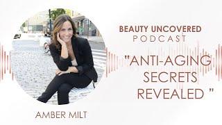 Beauty Uncovered Podcast: Amber Milt "Anti-Aging Secrets Revealed"