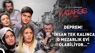 Katarsis X-TRA: Deprem! - “Eksik Anlatmışlar Fazlasını Yaşadık! Hiç Geçmedi…”