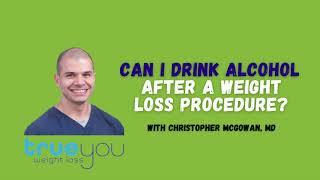 Can you drink alcohol after a weight loss procedure? No! Here's why...