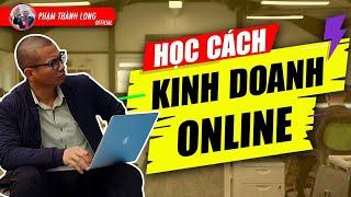 Học cách kinh doanh online - 6 bài học đắt giá về kinh doanh online | Phạm Thành Long