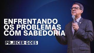 Enfrentando os problemas com sabedoria | Pr. Jecer Goes