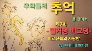 어르신들의 사랑방. 우리들의 추억을 찾아서 7화 -덜커덩 삐그덩- [by수나미네 만화방]