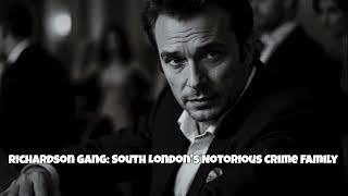 Inside the Richardson Gang: South London's Notorious Crime Family