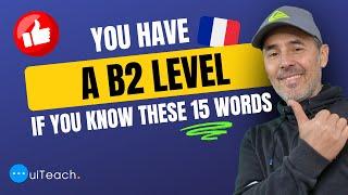 If you know these 15 words, you have a B2 level in French!