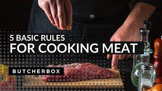 The 5 Basic Rules For Cooking Meat