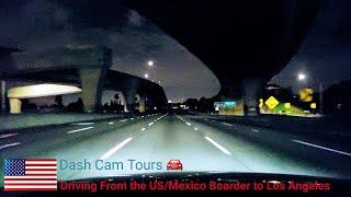 Dash Cam Tours || Night Drive from the US/Mexico Boarder to Los Angeles || No music