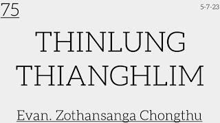 75.(5-7-23) THINLUNG THIANGHLIM / Evan. Zothansanga Chongthu