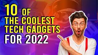 Top 10 Coolest Tech Gadgets For 2022