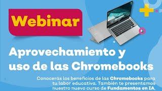 Webinar:  Aprovechamiento y uso de las Chromebooks