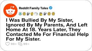 I Was Bullied By My Sister, Ignored By My Parents, And Left Home At 18....-Reddit Stories