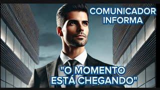 COMUNICADOR INFORMA | O MOMENTO ESTÁ CHEGANDO"