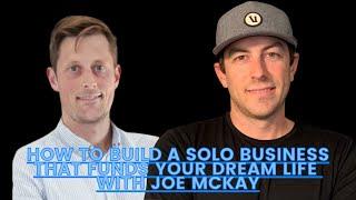 How to Build a Solo Business That Funds Your Dream Life With Joe McKay