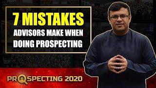 7 Mistakes Advisors Make When Prospecting | Prospecting 2020 |  Dr Sanjay Tolani