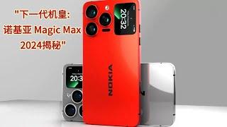 诺基亚手机能否重现昔日荣光呢？Nokia Magic Max 2024超级手机震撼首发！