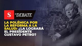 La POLÉMICA por la reforma a la salud: ¿la logrará el presidente Gustavo Petro? | El Debate