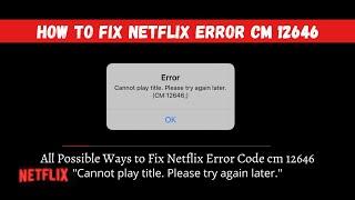 How To Fix Netflix Error CM 12646 | 'Cannot play title. Please try again later. (CM:12646;)'