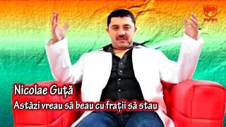 Nicolae Guta - Astazi vreau sa beau cu fratii sa stau