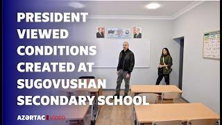 President Ilham Aliyev viewed conditions created at Sugovushan settlement secondary school