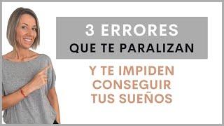 3 Errores que te Paralizan y te Impiden Conseguir tus Sueños