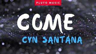 CYN SANTANA - COME (LYRICS)