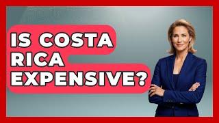 Is Costa Rica Expensive? - Central America Uncovered