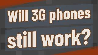 Will 3G phones still work?