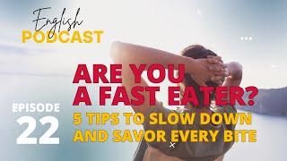 English Podcast 22 -Are You a Fast Eater? 5 Tips to Slow Down and Savor Every Bite (Vietsub)