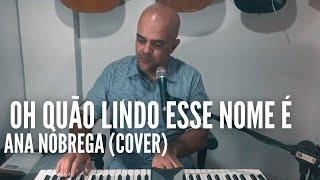 Oh Quão lindo esse Nome é (Ana Nóbrega) - Cover