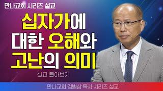 | 김병삼목사_만나교회 | 십자가에 대한 오해와 고난의 의미 | 생명의 말씀 시리즈 |