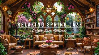 Calm Spring Morning Jazz at Cozy Coffee Shop Ambience  Relaxing Jazz Instrumental Music for Working