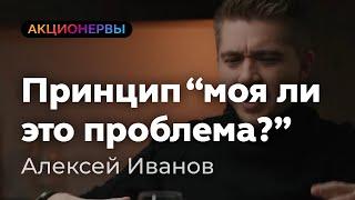 Принцип «Моя ли это проблема?» — Алексей Иванов (8/8)