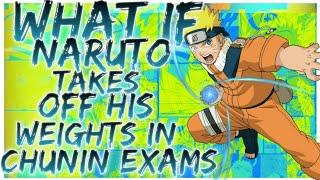 what if naruto takes off his weights in chunin exams