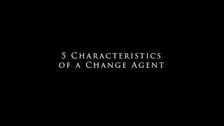 Characteristics of an Agent of Change