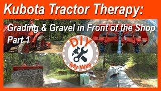 Kubota Tractor Therapy: Grading and Gravel in Front of the Shop - Part 1 (#60)