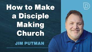How to Make a Disciple Making Church - Jim Putman