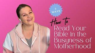 How to Read Your Bible in the Busyness of Motherhood | 3 Simple Tips for Christian Moms