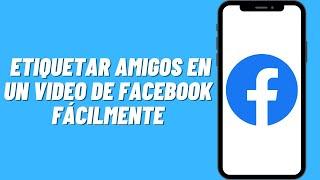 Cómo etiquetar amigos en un video de Facebook fácilmente