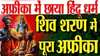 शिव शरण में पूरा अफ्रीका,फ़ैल रहा हिंदू धर्म | Hinduism In Africa