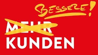 Mehr Kunden gewinnen? BESSERE Kunden gewinnen!