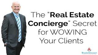 The “Real Estate Concierge” Secret for WOWING Your Clients