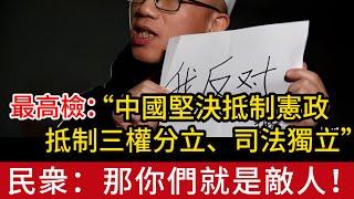 最高檢察院：“中國堅決抵制憲政、抵制三權分立、司法獨立”| 民衆：那你們就是敵人！敵人 | 大鬍子主義害我中華