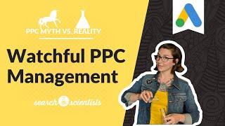 PPC Myths vs. Reality: Watchful PPC Management