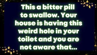 This a bitter pill to swallow. Your house is having this weird hole in your toilet and...