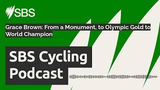 Grace Brown: From a Monument, to Olympic Gold to World Champion | SBS Cycling Podcast