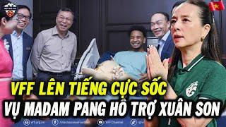 VFF Lên Tiếng Cực Sốc Vụ Madam Pang Hỗ Trợ Tiền Giúp Đỡ Xuân Son, NHM Cả Nước Bật Ngửa