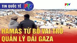 Tin quốc tế 17/2/2025: Hamas từ bỏ vai trò quản lý Dải Gaza