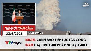 Thế giới toàn cảnh 23/6: Israel cảnh báo tiếp tục tấn công, Iran loại trừ giải pháp ngoại giao VTV24