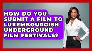 How Do You Submit A Film To Luxembourgish Underground Film Festivals? - Exploring The Benelux