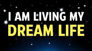 I am living my dream life  (Positive Affirmations)